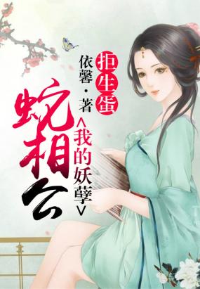 天降蛇蛋家有蛇妖寶寶txt_天降蛇蛋:家有蛇妖寶寶txt_天降蛇蛋Ⅰ家有蛇妖寶寶下載